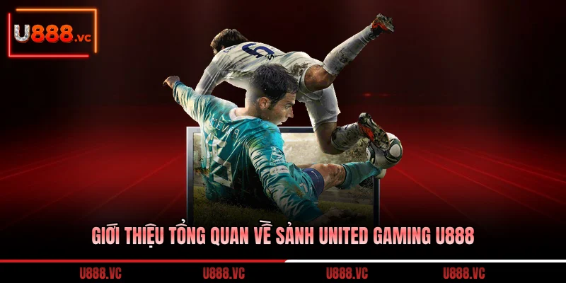 gioi-thieu-tong-quan-ve-sanh-united-gaming-u888
