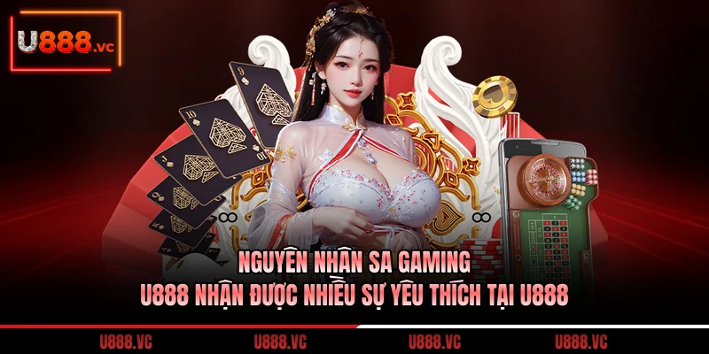 nguyen-nhan-sa-gaming-u888-nhan-duoc-nhieu-su-yeu-thich-tai-u888